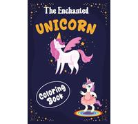 The Enchanted Coloring Book: Beautiful Designs for Relaxation and Joy: A Magical Coloring Adventure with 50+ Whimsical Unicorn Scenes to Soothe Stress and Spark Imagination for Kids, Teens & Adults