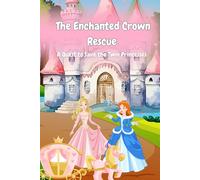 THE ENCHANTED CROWN RESCUE: A Quest to Save Twin Princesses