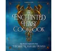 The Enchanted Feast Cookbook: Epic Recipes Inspired by Your Favorite Romantasy Novels