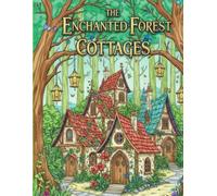 The Enchanted Forest Cottages: 50 Intricate Black & White Fantasy Line Art Illustrations of Fairy Houses, Vine-Covered Cabins, and Woodland Hideaways for Relaxation and Creativity