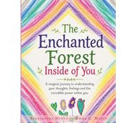 The Enchanted Forest Inside of You: A magical journey to understanding your thoughts, feelings, and the incredible power within you.