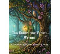 The Enchanted Forest Within A Coloring Book for Grown-Up Souls: 40 Fantasy Forest Scenes for Mindfulness, Self-Discovery and Reflection key