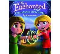 The Enchanted Friendship Bracelets: Friendship bracelets, Magical adventure for kids, Enchanted children’s story, Best friends chapter book, Kids ... bracelet tale, Friendship and teamwork book