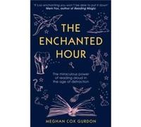 The Enchanted Hour: The Miraculous Power of Reading Aloud in the Age of Distraction