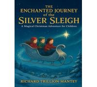 The Enchanted Journey Of The Silver Sleigh: A Magical Christmas Adventure For Children