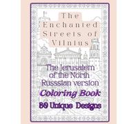 The Enchanted Streets of Vilnius:the Jerusalem of North: The Enchanted Streets of Vilnius: the Jerusalem of the North : A Coloring Book, a Colorful ... of Lithuania's Capital Vilnius +30 designs