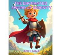 The Enchanted Sword of Serenity: A picture book how a Young Knight Learned to Conquer Anger and Control Emotions | An SEL Story About Patience, Deep ... the Power of Inner Peace for Kids Ages 3-7
