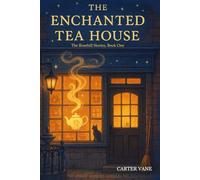 The Enchanted Tea House: A Cozy Fantasy About a Small-Town Witch, a Magical Tea Shop, Found Family, and Slow-Burn Romance