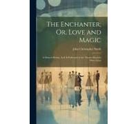 The Enchanter; Or, Love And Magic: A Musical Drama. As It Is Performed At The Theatre-Royal In Drury-Lane