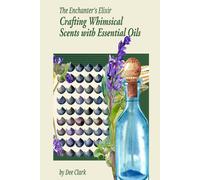 The Enchanter's Elixir: Crafting Whimsical Scents With Essential Oils