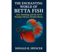 The enchanting world of betta fish: Care, Breeding, and the Art of Keeping Vibrant, Healthy Bettas
