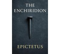 The Enchiridion: Timeless wisdom of ancient philosophy for mental clarity, inner discipline, emotional resilience, and a life guided by calm, reason, and virtue