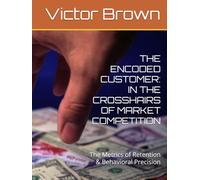 THE ENCODED CUSTOMER: IN THE CROSSHAIRS OF MARKET COMPETITION: The Metrics of Retention & Behavioral Precision