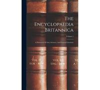 The Encyclopaedia Britannica: A Dictionary Of Arts, Sciences, And General Literature; Volume 1