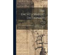 The Encyclopaedic Dictionary: A New Original Work Of Reference To All The Words In The English Language, (Part 1); Volume Iv