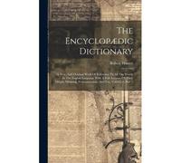 The Encyclopædic Dictionary: A New, And Original Work Of Reference To All The Words In The English Language With A Full Account Of Their Origin, Me