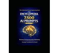 The Encyclopedia of 7,500 AI Prompts Volume 1: Business, Entrepreneurship & Marketing Strategic Foundations and Practical Applications for Creating, Selling, and Growing