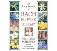 The Encyclopedia of Bach Flower Therapy by Mechthild Scheffer Mechthild Scheffer (Auteur)