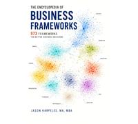 The Encyclopedia of Business Frameworks Volume II: 973 Models, Methods, Tools, and Decision Systems for Strategy, Growth, Marketing, Finance, Operations, Technology, Risk, and Execution