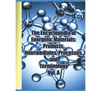 The Encyclopedia of Energetic Materials: Products, Intermediates, Processes, and Terminology Vol. A: A comprehensive collection of over 1,300 entries ... and related items starting with the letter A