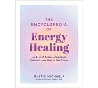 The Encyclopedia of Energy Healing An A-to-Z Guide to Spiritual Elements and How to Use Them - Mystic Michaela - Adams Media - ebook (ePub) - Livre