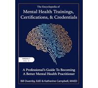 The Encyclopedia of Mental Health Trainings, Certifications, and Credentials: A Professional's Guide to Becoming a Better Mental Health Practitioner Volume 1