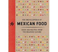 The Encyclopedia of Mexican Food: 350 Recipes from the Beloved Cuisine