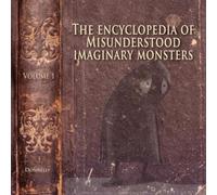 The Encyclopedia of Misunderstood Imaginary Monsters