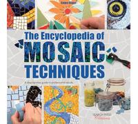 The Encyclopedia of Mosaic Techniques: A Step-by-Step Visual Dictionary With an Inspirational Gallery of Finished Works
