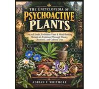 THE ENCYCLOPEDIA OF PSYCHOACTIVE PLANTS: Sacred Herbs, Forbidden Vines & Mind-Bending Botanicals Explained Through History, Chemistry, and Cultural Uses