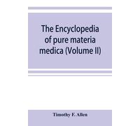 The Encyclopedia Of Pure Materia Medica; A Record Of The Positive Effects Of Drugs Upon The Healthy Human Organism (Volume Ii)