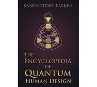 The Encyclopedia Of Quantum Human Design(Tm)