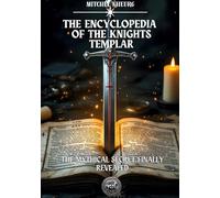 The Encyclopedia of the Knights Templar: The Mythical secret finally revealed