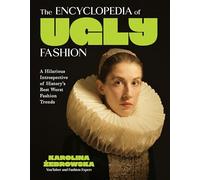 The Encyclopedia of Ugly Fashion: A Hilarious Introspective of History’s Best Worst Fashion Trends