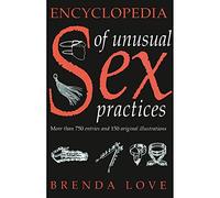 The Encyclopedia of Unusual Sex Practices: More Than 750 Entries and 150 Original Illustrations on the World's Strange Sex Activities