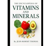 The Encyclopedia of Vitamins and Minerals: They’re Needed, and Where to Get Them from, Naturally