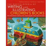 The Encyclopedia Of Writing And Illustrating Children's Books: From Creating Characters To Developing Stories, A Step-By-Step Guied To Making Magical