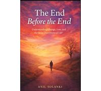 The End Before the End: Understanding Change, Loss, and the Quiet Transitions of Life