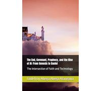 The End, Covenant, Prophecy, and the Rise of AI: From Genesis to Daniel: The Intersection of Faith and Technology