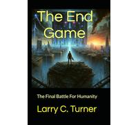 The End Game: The Final Battle For Humanity
