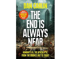 The End Is Always Near: Humanity vs the Apocalypse, from the Bronze Age to Today