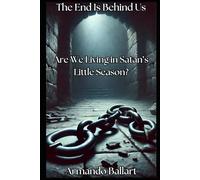 The End Is Behind Us: Are We Living in Satan’s Little Season?
