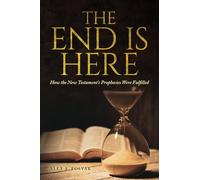 The End Is Here: How the New Testament’s Prophecies were Fulfilled
