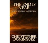 The End Is Near: A Deep Study of Matthew 24: A Deep Study of Matthew 24 and the End Times According to the Bible