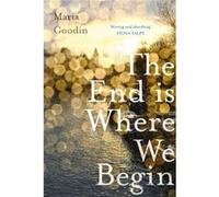 The End is Where We Begin by Maria Goodin Maria Goodin (Auteur)