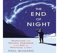 The End Night: Searching for Natural Darkness in an Age of Artificial Light