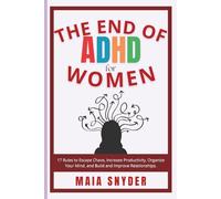 The End of ADHD for Women: 17 Rules to Escape Chaos, Increase Productivity, Organize Your Mind, and Build and Improve Relationships.