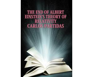 THE END OF ALBERT EINSTEIN'S THEORY OF RELATIVITY: TIME DOES NOT EXIST FOR THE UNIVERSE
