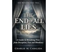 THE END OF ALL LIES: A Guide to Breaking Free from Deception, Fear, and Obedience
