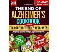 The End of Alzheimer's Cookbook Inspired by Dr. Dale Bredesen’s Teachings: 365 Days of Recipes to Help Boost Your Brain Health, Slow Cognitive Decline and Improve Mental Sharpness as You Age